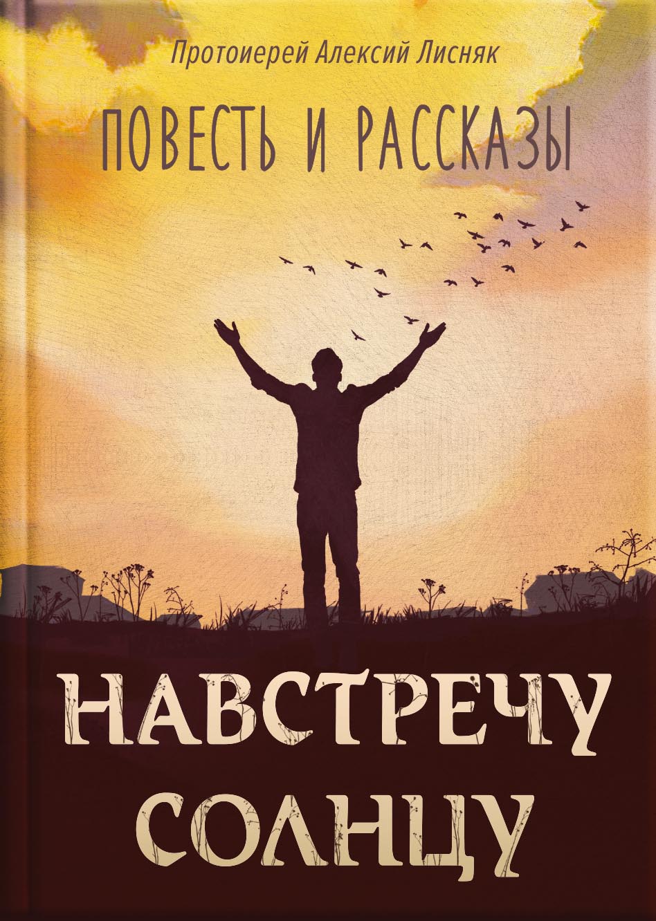 Протоиерей Алексий Лисняк. Навстречу солнцу. Повести и рассказы. Автор: Протоиерей Алексий Лисняк. Издательство "Вольный Странник"