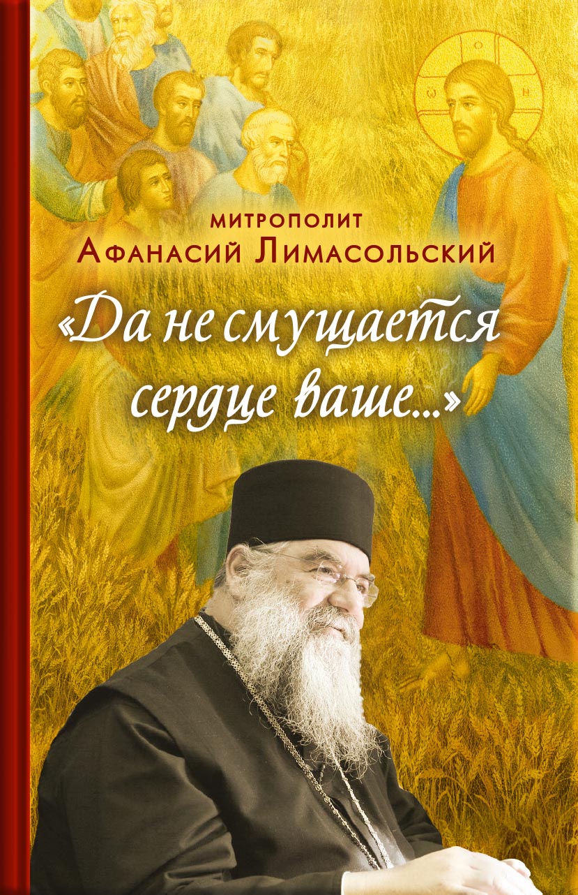 Да не смущается сердце ваше…. Автор: митрополит Афанасий Лимасольский (Николау). Издательство "Вольный Странник"